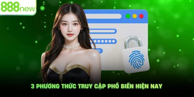 3 phương thức truy cập phổ biến hiện nay