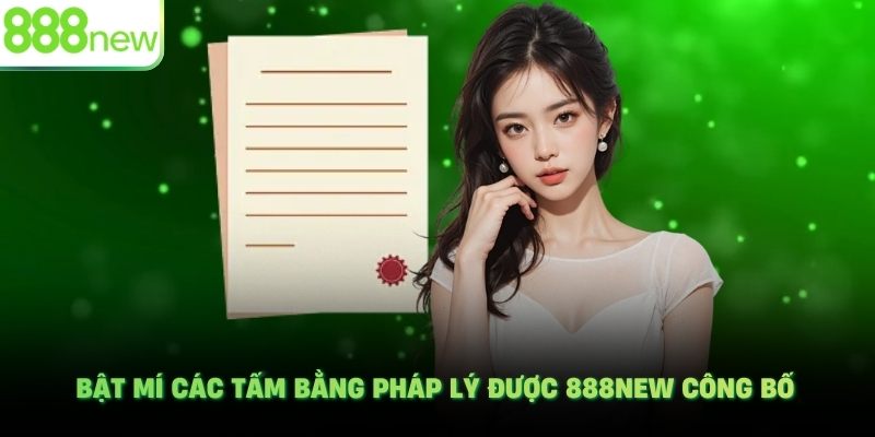 Bật mí các tấm bằng pháp lý được 888NEW công bố