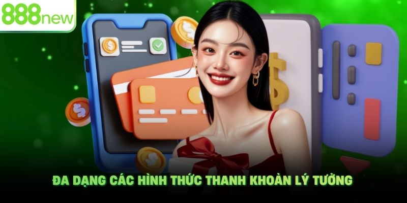 Đa dạng các hình thức thanh khoản lý tưởng