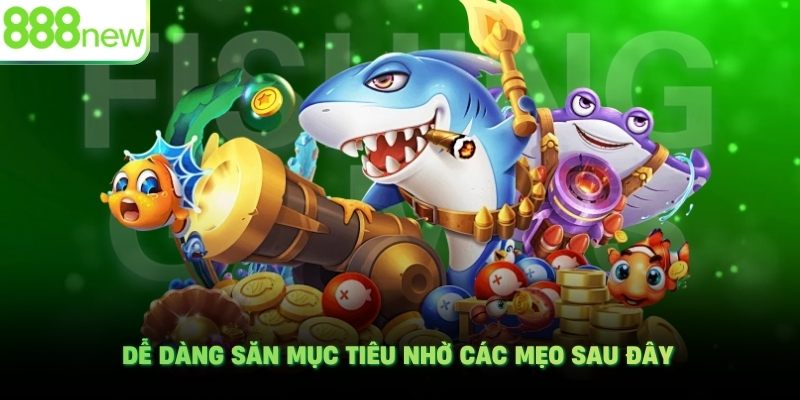 Dễ dàng săn mục tiêu nhờ các mẹo sau đây