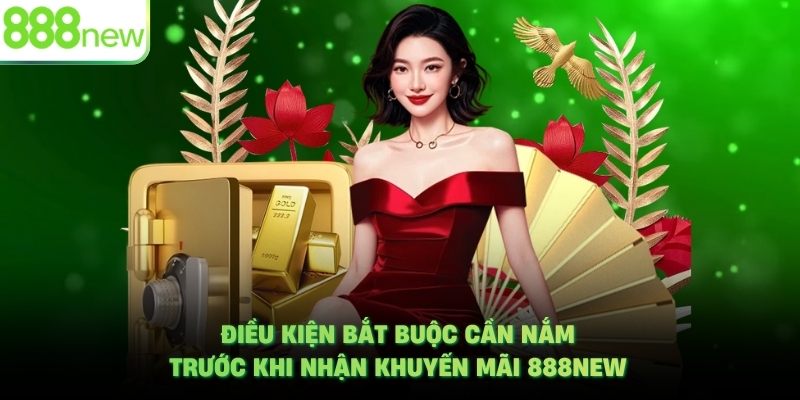 Điều kiện bắt buộc cần nắm trước khi nhận khuyến mãi 888NEW