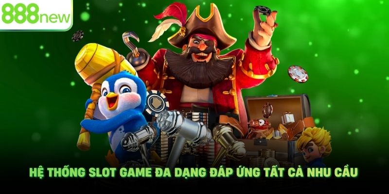Hệ thống slot game đa dạng đáp ứng tất cả nhu cầu