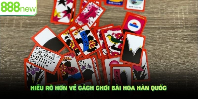 Hiểu rõ hơn về cách chơi bài hoa Hàn Quốc
