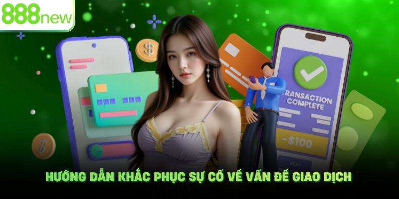 Hướng dẫn khắc phục sự cố về vấn đề giao dịch