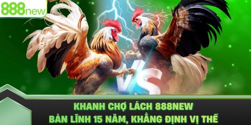 Khanh Chợ Lách 888NEW - Bản Lĩnh 15 Năm, Khẳng Định Vị Thế