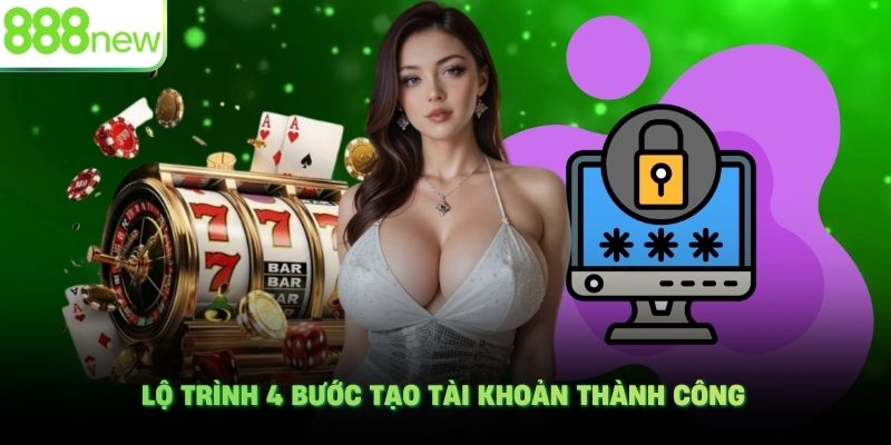 Lộ trình 4 bước tạo tài khoản thành công