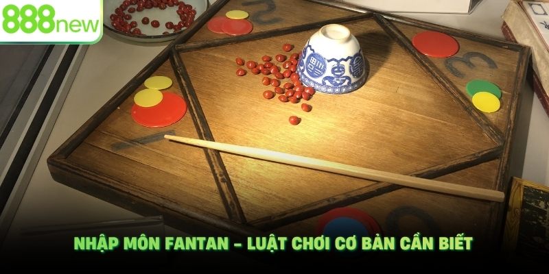 Nhập môn Fantan - Luật chơi cơ bản cần biết