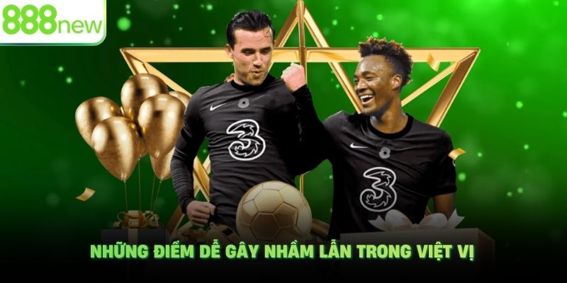 Những điểm dễ gây nhầm lẫn trong việt vị