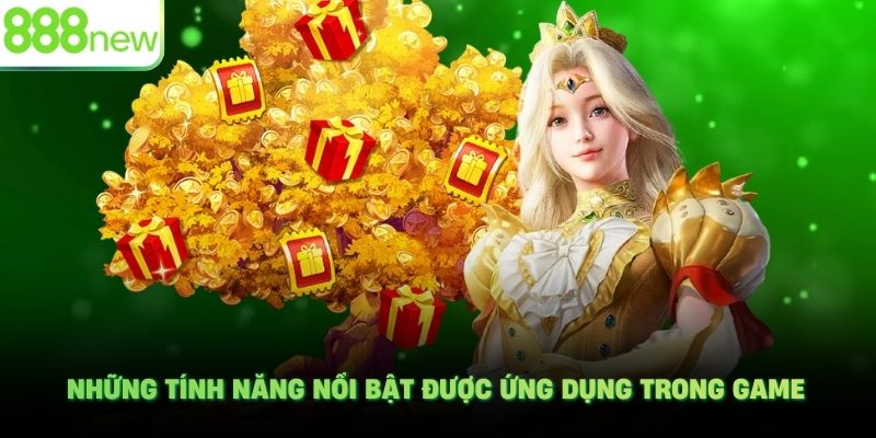 Những tính năng nổi bật được ứng dụng trong game