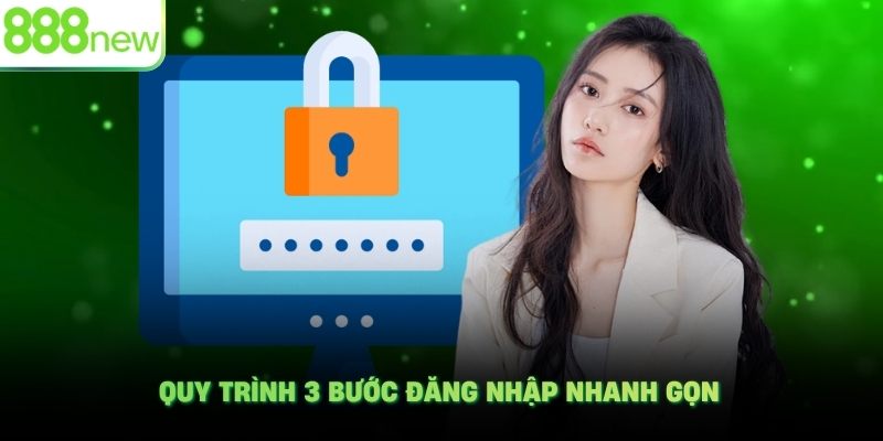 Quy trình 3 bước đăng nhập nhanh gọn