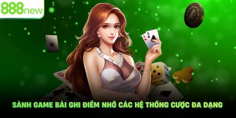 Sảnh game bài ghi điểm nhờ các hệ thống cược đa dạng