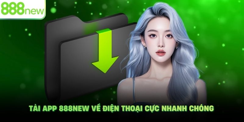 Tải app 888NEW về điện thoại cực nhanh chóng