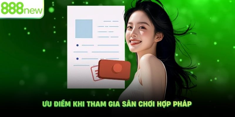 Ưu điểm khi tham gia sân chơi hợp pháp